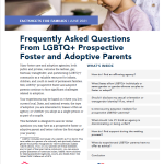 Frequently Asked Questions From Lesbian, Gay, Bisexual, Transgender, and Questioning (LGBTQ) Prospective Foster and Adoptive Parents